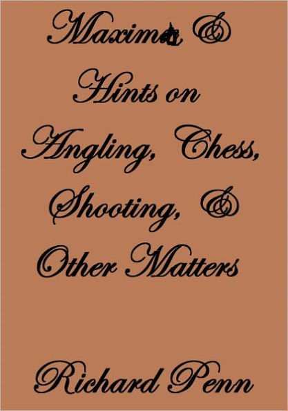 MAXIMS AND HINTS ON ANGLING, CHESS, SHOOTING, AND OTHER MATTERS