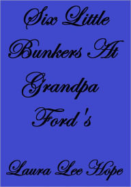 Title: SIX LITTLE BUNKERS AT GRANDPA FORD'S, Author: Laura Lee Hope