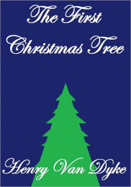 Title: THE FIRST CHRISTMAS TREE, Author: Henry Van Dyke