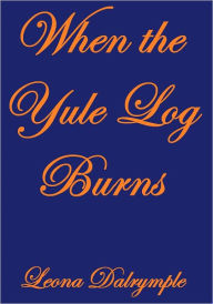 Title: When the Yule Log Burns, Author: Leona Dalrymple