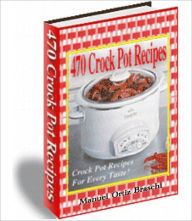 Title: 470 Crock Pot Recipes: Crock Pot Recipes For Every Taste!, Author: Bdp