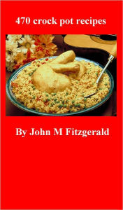 Title: 470 crock pot recipes, Author: John Fitzgerald