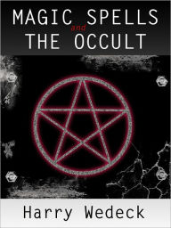 Title: Magic Spells and the Occult: Witchcraft Spells and Voodoo Spells, Black Magic Spells, and Witch Spell Book, Author: Harry Wedeck