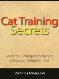 Title: Cat Training Secrets - Learn the Techniques to Training a Happy and Obedient Cat, Author: Virginia Donaldson