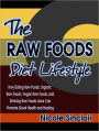 The Raw Foods Diet Lifestyle: How Eating Raw Foods, Organic Raw Foods, Vegan Raw Foods, and Drinking Raw Foods Juice Can Promote Great Health and Healing