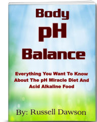 Title: Body pH Balance: Everything You Want To Know About The pH Miracle Diet and Acid Alkaline Food, Author: Russell Dawson