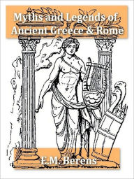 Title: The Myths and Legends of Ancient Greece and Rome [Illustrated], Author: E.M. Berens