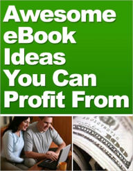 Title: Awesome eBook Ideas You Can Profit From: No Longer Short on Ideas, Author: eBook Legend