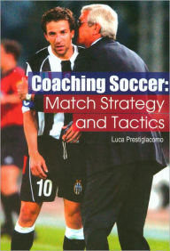Title: Coaching Soccer: Match Strategy and Tactics, Author: Luca Prestigiacomo