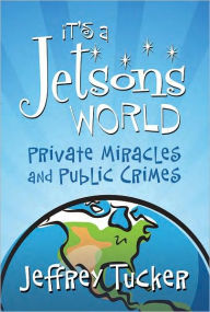 Title: It's a Jetsons World: Private Miracles and Public Crimes, Author: Jeffrey Tucker