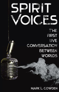 Title: SPIRIT VOICES: The First Live Conversation Between Worlds, Author: Mark L. Cowden