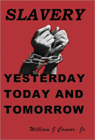 Title: Slavery: Yesterday, Today and Tomorrow, Author: William Connor