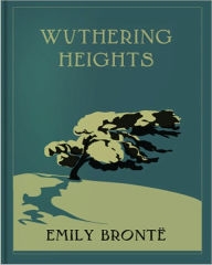 Title: Wuthering Heights: A Literature/Romance Classic By Emily Bronte! AAA+++, Author: Emily Brontë