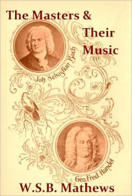Title: The Masters and Their Music [Illustrated], Author: W. S. B. Mathews