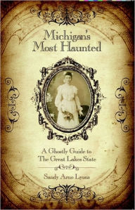 Title: Michigan's Most Haunted, A Ghostly Guide to the Great Lakes State, Author: Sandy Arno Lyons