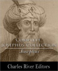 Title: Complete Josephus Collection: Antiquities of the Jews, Autobiography of Josephus, An Extract Out Of Josephus's Discourse To The Greeks Concerning Hades, The Wars of the Jews (Formatted with TOC), Author: Josephus