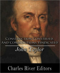 Title: Construction Construed, and Constitutions Vindicated (Formatted with TOC), Author: John Taylor