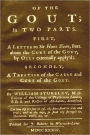 OF THE GOUT; In TWO PARTS. FIRST, A Letter to Sir Hans Sloan, Bart. about the Cure of the Gout, by Oils externally apply'd: SECONDLY A Treatise of the Cause and Cure of the Gout.