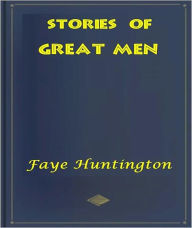Title: Stories of Great Men: An Instructional Classic By Faye Huntington!, Author: Faye Huntington