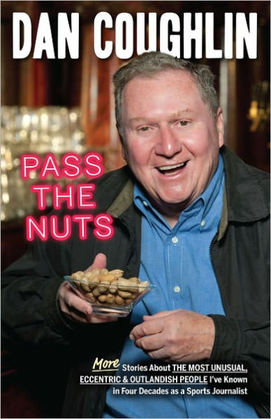 Pass the Nuts: More Stories About The Most Unusual, Eccentric & Outlandish People I’ve Known in Four Decades as a Sports Journalist