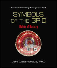 Title: SYMBOLS OF THE GRID: Matrix of Mastery - Book 3 of the 2013, Author: Jeri Castronova PhD