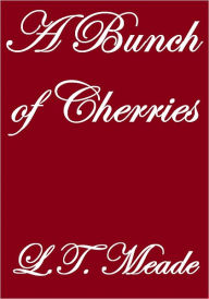 Title: A Bunch of Cherries, Author: L.T. Meade