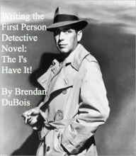 Title: Writing the First Person Detective Novel: The I's Have It!, Author: Brendan DuBois