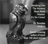 Title: Breaking Into The Mystery Short Story Market: It's No Crime!, Author: Brendan DuBois