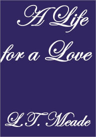 Title: A Life For A Love, Author: L.T. Meade