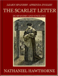 Title: Learn Spanish! Aprenda Ingles! THE SCARLET LETTER In Spanish and English, Author: Nathaniel Hawthorne