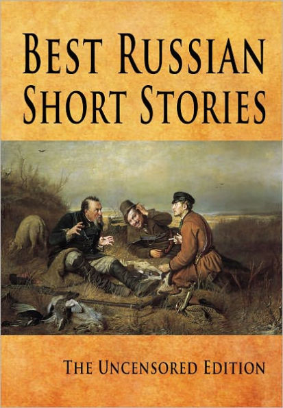 Best Russian Short Stories : The Uncensored Edition