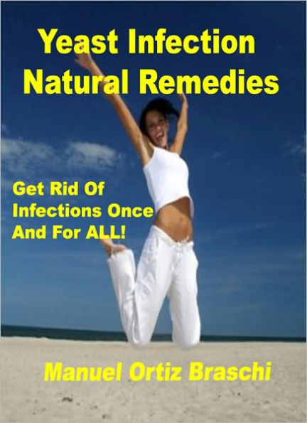Yeast Infections Natural Remedies: Get Rid Of Infections Once And For All!