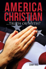 Title: America Christian...Truth or Myth?, Author: Sonny Rios