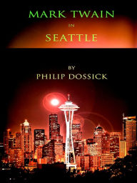 Title: Mark Twain In Seattle, Author: Philip Dossick