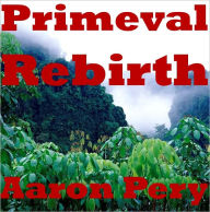 Title: Primeval Rebirth, Author: Aaron Pery