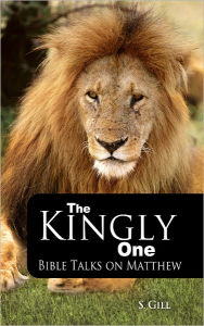 Title: The Kingly One: Bible Talks on Matthew, Author: Sidney R. Gill