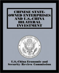 Title: Chinese State-Owned Enterprises and U.S.-China Bilateral Investment, Author: U.S.-China Economic and Security Review Commission