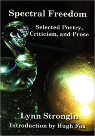 Title: Spectral Freedom: Selected Poetry, Criticism, and Prose, Author: Lynn Strongin