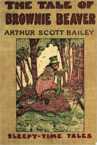 Title: THE TALE OF BROWNIE BEAVER (Illustrated), Author: Arthur Scott Bailey