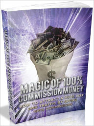 Title: Magic Of 100 Percent Commission Money - How to attract a huge list and traffic by giving 100% commissions, Author: Joye Bridal
