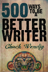 Title: 500 Ways To Be A Better Writer, Author: Chuck Wendig