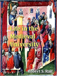 Title: Life in the Medieval University [Illustrated], Author: Robert S. Rait