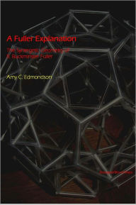 Books online download free A Fuller Explanation: The Synergetic Geometry of R. Buckminster Fuller by Amy Edmondson