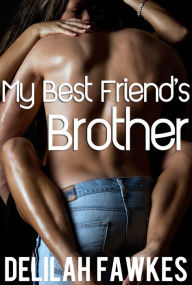 Title: My Best Friend's Brother (An Alpha Male Erotic Romance), Author: Delilah Fawkes