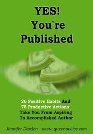 Title: YES! You're Published: 26 Positive Habits And 78 Productive Actions Take You From Aspiring To Accomplished Author, Author: Darden
