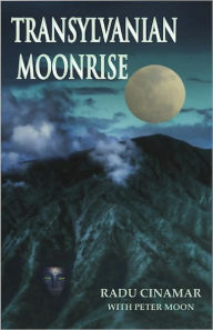 Title: Transylvanian Moonrise: A Secret Initiation in the Mysterious Land of the Gods, Author: Radu Cinamar