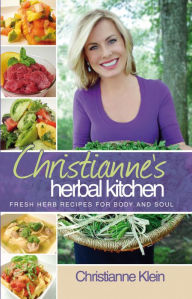 Title: Christianne's Herbal Kitchen: Fresh Herb Recipes for Body and Soul, Author: Christianne Klein