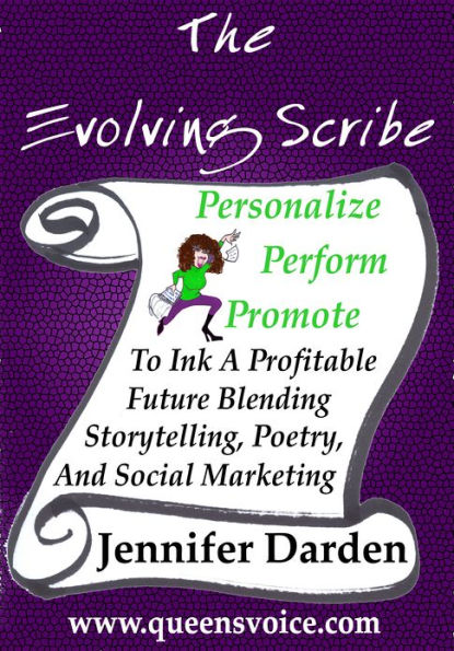 The Evolving Scribe - Personalize Perform Promote To Ink A Profitable Future Blending Storytelling , Poetry, And Social Marketing