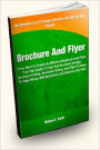 Brochure And Flyer: If You Want To Create an Effective Brochure and Flyer, then This Guide To Flyer and Brochure Design, Brochure Printing, Brochure Folding, and Tips On How to Make Money With Brochure and Flyer Is For You!