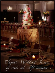Title: Elegant Wedding Secrets Tips to Transforming any venue church & gymnasiums, Author: Mike Livingston